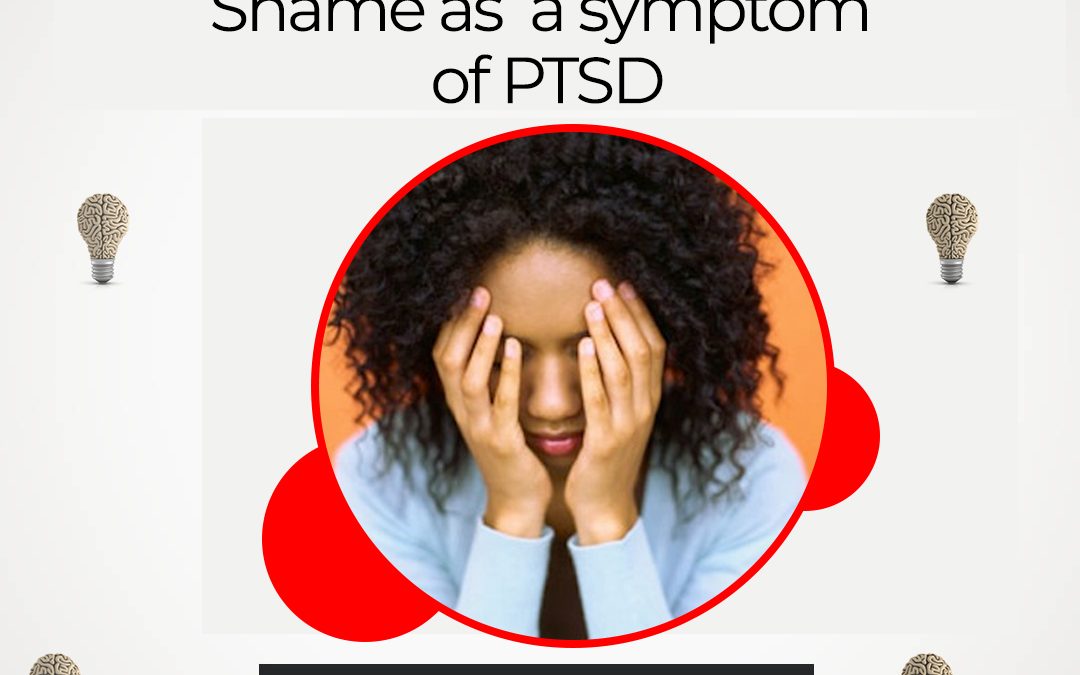 Shame as a symptom of PTSD [Post traumatic Stress Disorder]