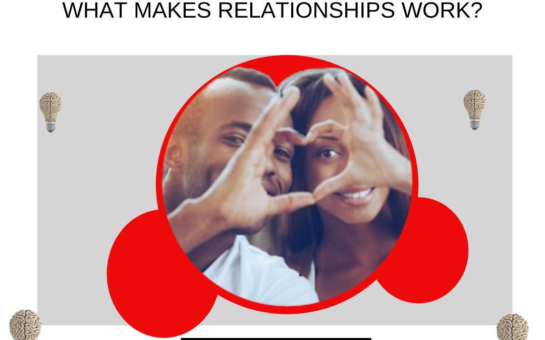 WHAT MAKES RELATIONSHIPS WORK?